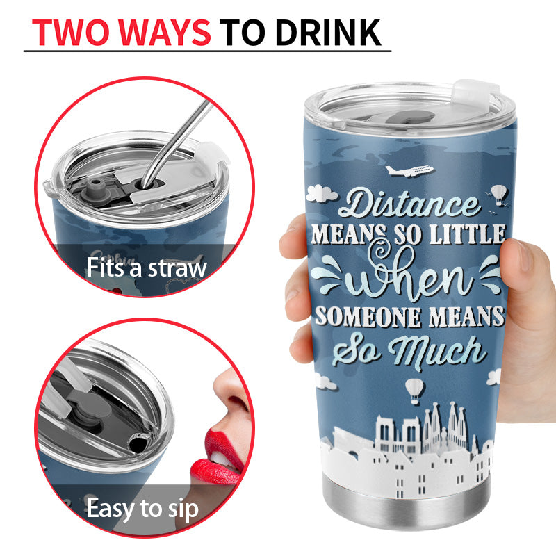Distance Means So Little - Long Distance Relationship Gift - Personalized Custom Tumbler
