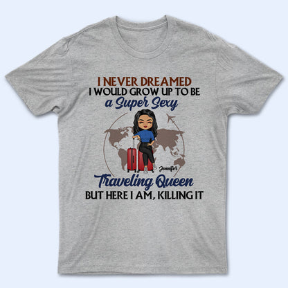 Never Dreamed I'd Grow Up To Be - Gift For Travel Lovers - Personalized Custom T Shirt