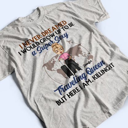 Never Dreamed I'd Grow Up To Be - Gift For Travel Lovers - Personalized Custom T Shirt