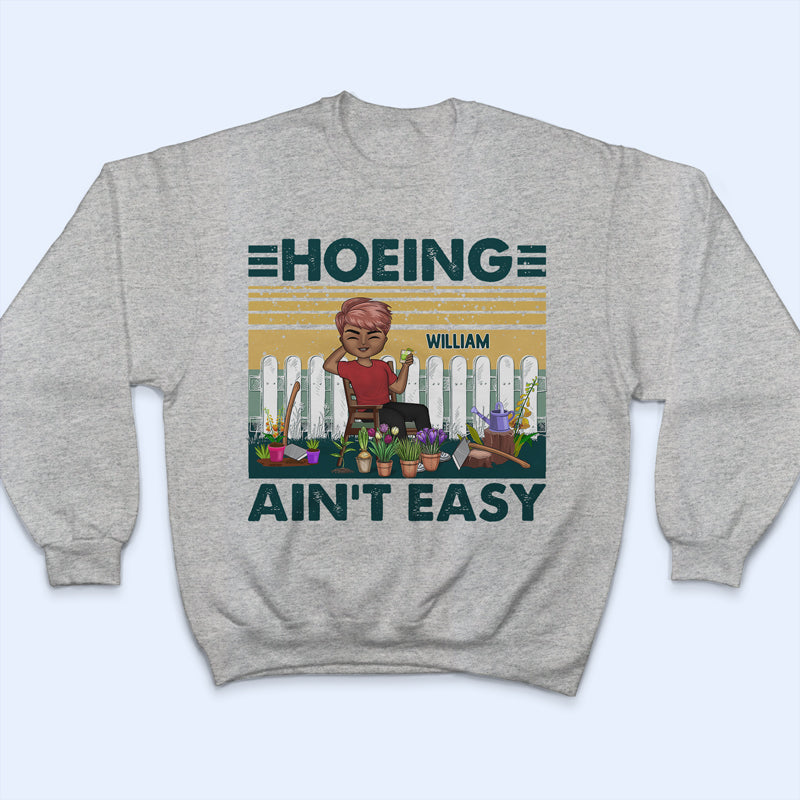 Hoeing Ain't Easy - Gift For Gardener - Personalized Custom T Shirt