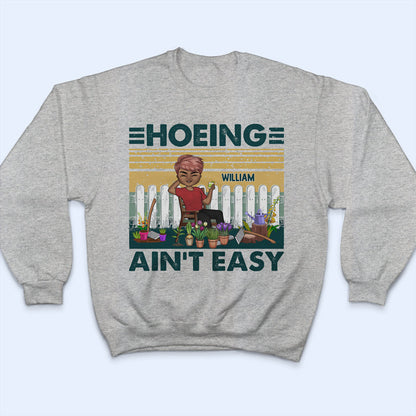 Hoeing Ain't Easy - Gift For Gardener - Personalized Custom T Shirt