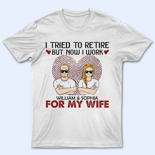 Now I Work For My Wife Husband - Gift For Married Couples & Fathers - Personalized Custom T Shirt