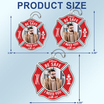 Custom Photo Besafe I Need You Here With Me - Gift For Firefighter - Personalized Acrylic Car Hanger