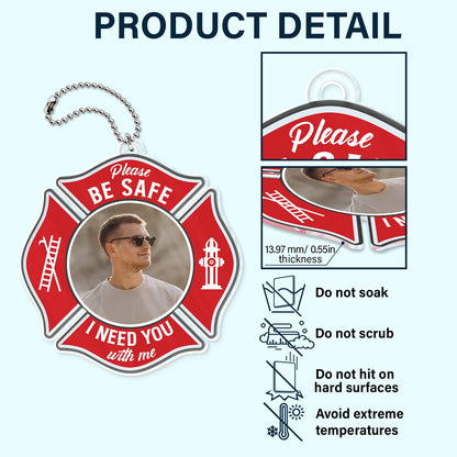 Custom Photo Besafe I Need You Here With Me - Gift For Firefighter - Personalized Acrylic Car Hanger