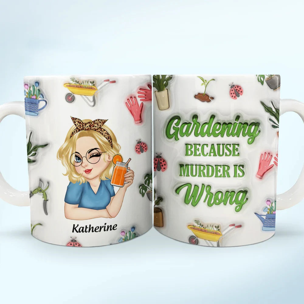 Gardening Because Murder Is Wrong - 3D Inflated Effect Printed Mug, Personalized White Edge-to-Edge Mug