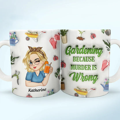 Gardening Because Murder Is Wrong - 3D Inflated Effect Printed Mug, Personalized White Edge-to-Edge Mug