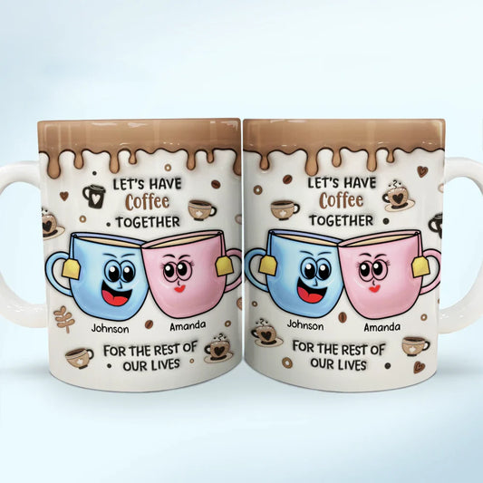 Let's Have Coffee Together For The Rest Of Our Lives - 3D Inflated Effect Printed Mug, Personalized White Edge-to-Edge Mug
