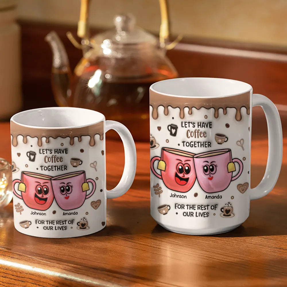 Let's Have Coffee Together For The Rest Of Our Lives - 3D Inflated Effect Printed Mug, Personalized White Edge-to-Edge Mug