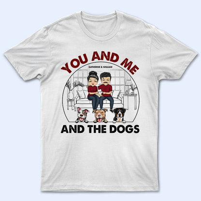 Family Couple You And Me And The Dogs - Gift For Dog Lovers - Personalized Custom T Shirt