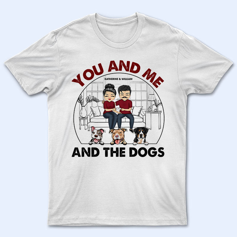 Family Couple You And Me And The Dogs - Gift For Dog Lovers - Personalized Custom T Shirt