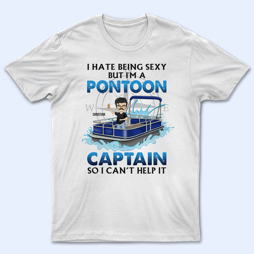 I Hate Being Sexy But I'm A Pontoon Captain - Gift For Pontoon Owner - Personalized Custom T Shirt