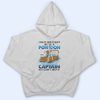 I Hate Being Sexy But I'm A Pontoon Captain - Gift For Pontoon Owner - Personalized Custom T Shirt