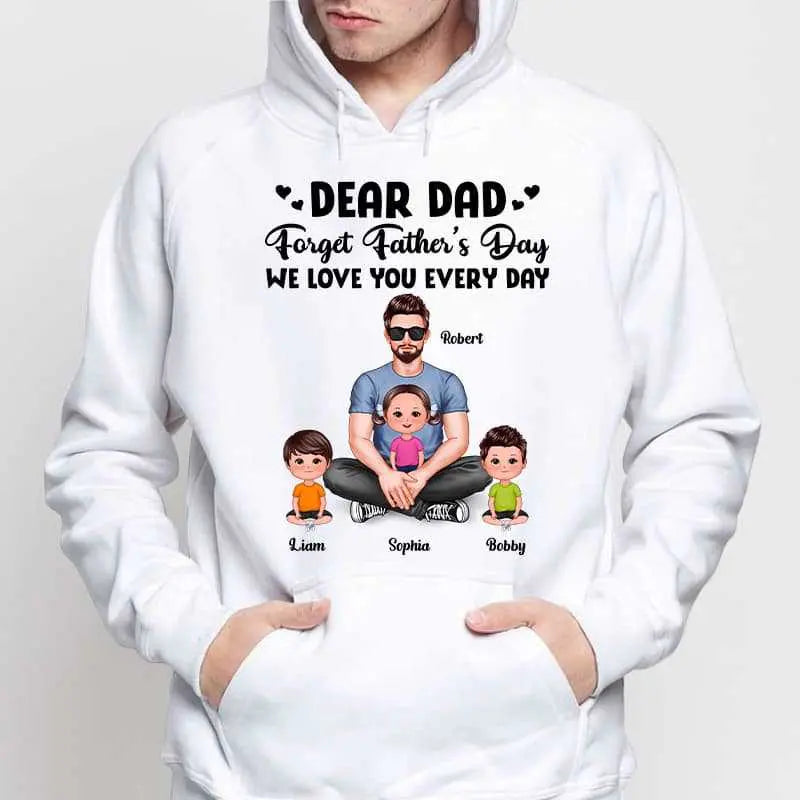 Dear Dad Forget Father‘s Day Love You Every Day Gift For Dad Daddy Personalized Shirt Shirts & Tops The Next Custom Gift