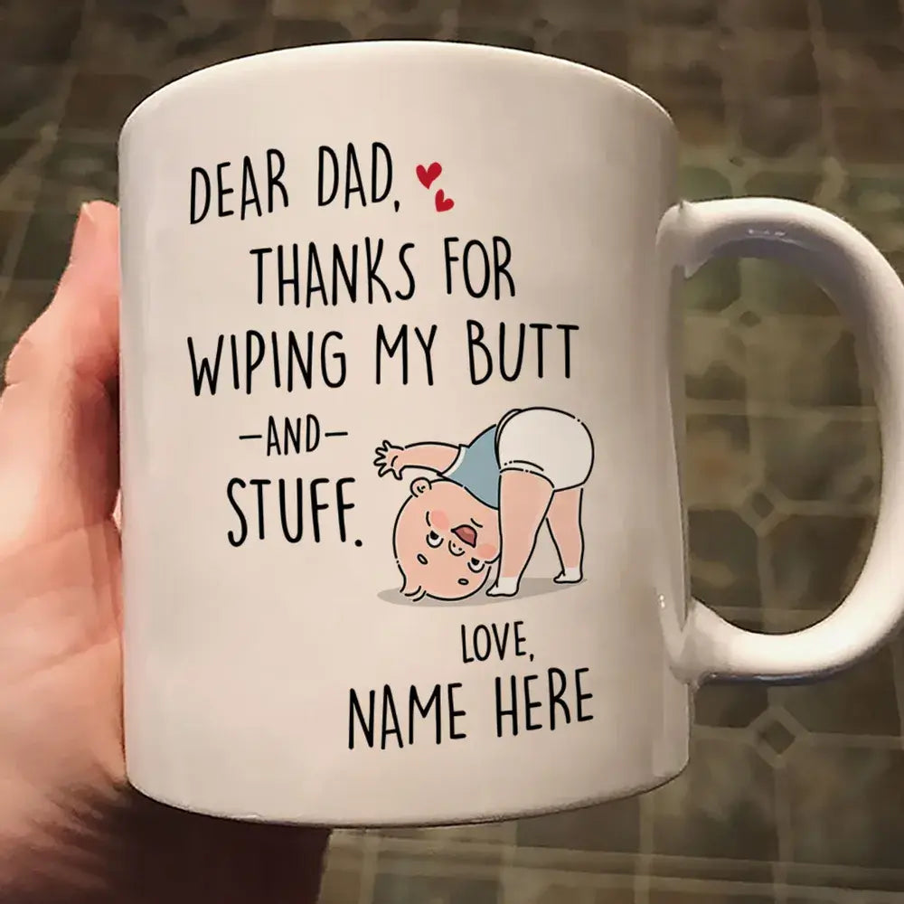 Dear Dad Thanks For Wiping My Butt And Stuff, Father's Day Gift For Him, Funny Personalized Mug Mug The Next Custom Gift