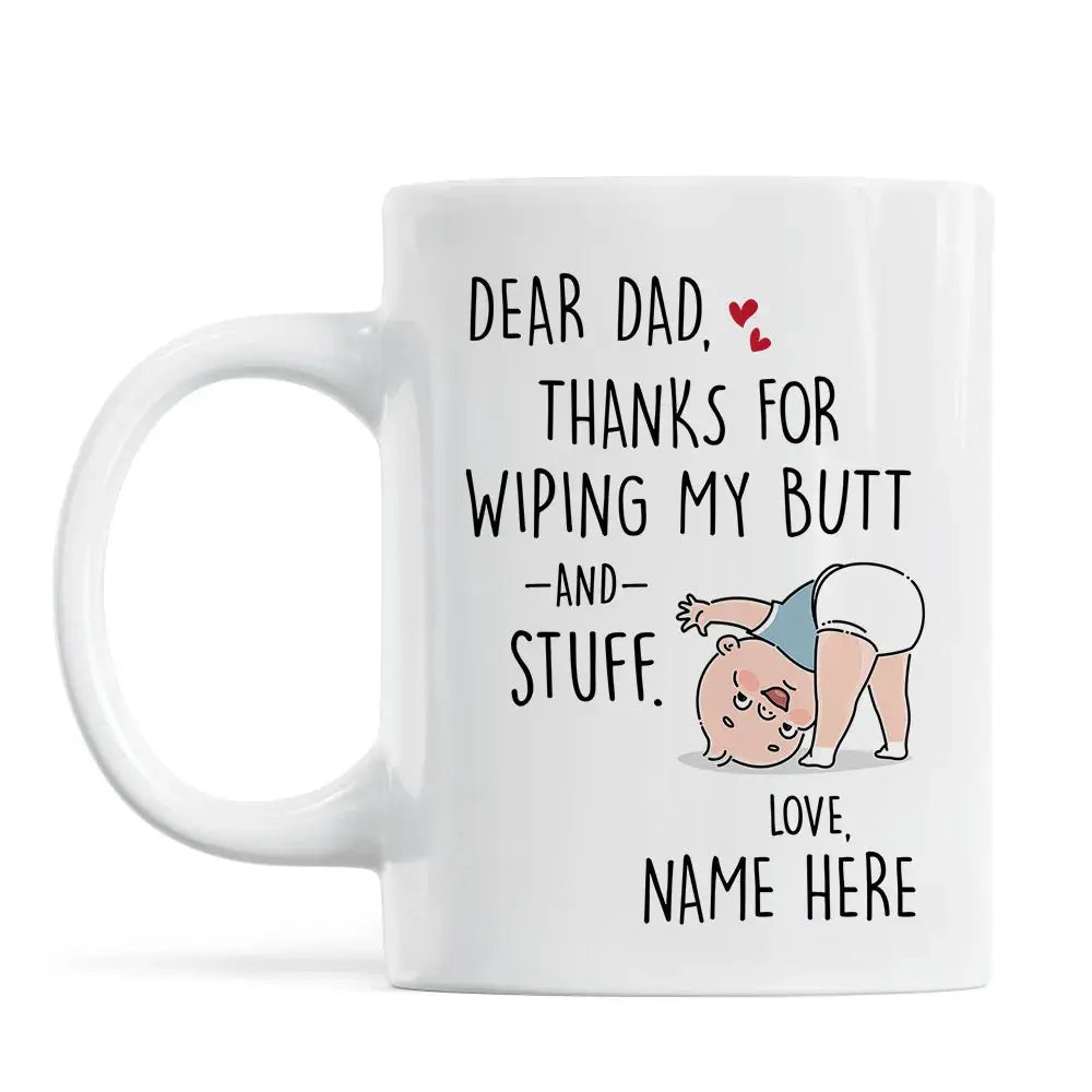 Dear Dad Thanks For Wiping My Butt And Stuff, Father's Day Gift For Him, Funny Personalized Mug Mug The Next Custom Gift