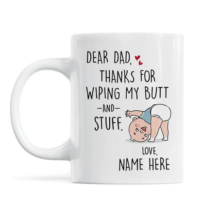 Dear Dad Thanks For Wiping My Butt And Stuff, Father's Day Gift For Him, Funny Personalized Mug Mug The Next Custom Gift