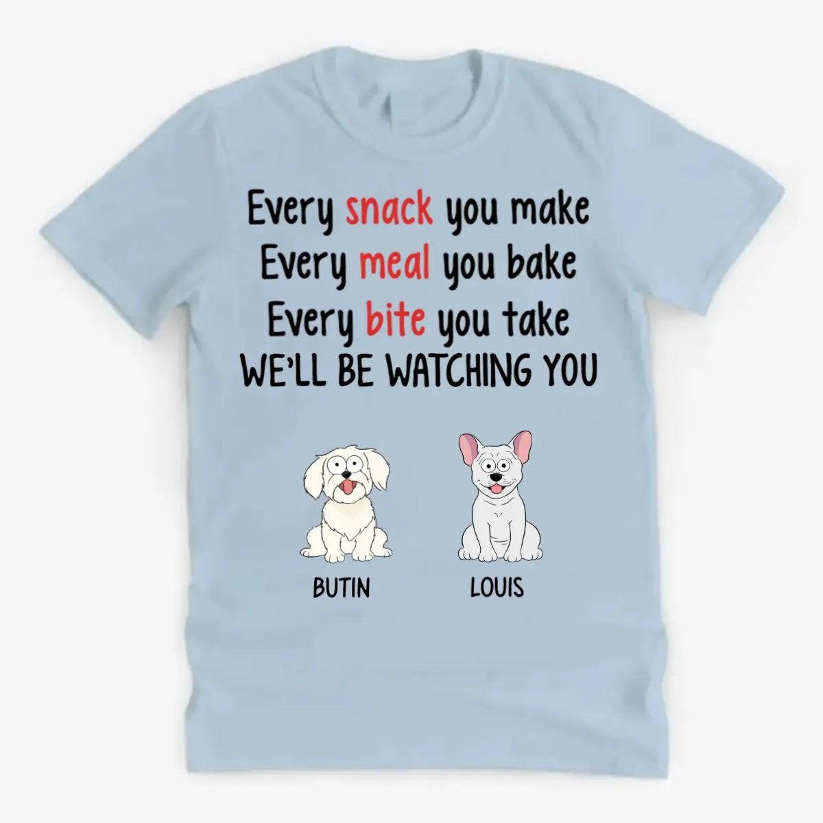 Dog Lovers - Every Snack You Make Pop Eyed - Personalized Unisex T-shirt (LH) Shirts & Tops The Next Custom Gift