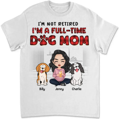 Dog Lovers - I'm Just A Full-Time Dog Mom - Personalized Unisex T-shirt, Hoodie, Sweatshirt - The Next Custom Gift  Shirts & Tops