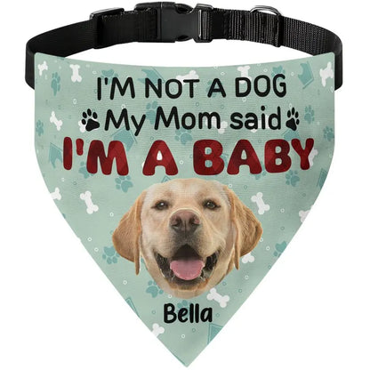 Dog Lovers - I'm Not A Dog My Mom Said I'm A Baby - Personalized Photo Dog Bandana Collar Dog Bandana Collar The Next Custom Gift