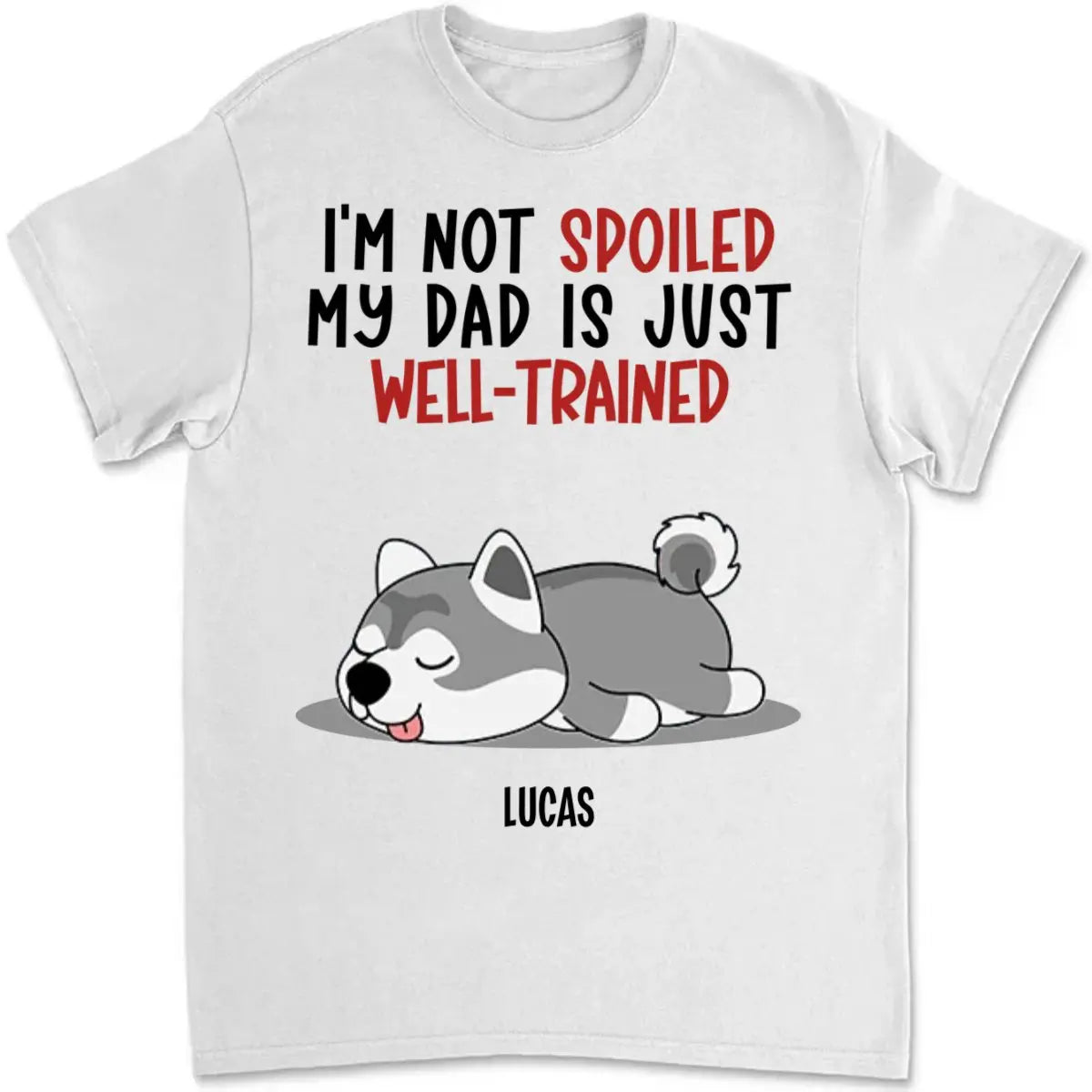 Dog Lovers - I'm Not Spoiled My Dad Is Just Well-Trained - Personalized Unisex T-shirt, Hoodie, Sweatshirt Shirts & Tops The Next Custom Gift