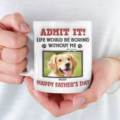 Dog Lovers - Life Would Be Boring Without Me - Personalized 3D Inflated Effect Printed Mug accent mug The Next Custom Gift