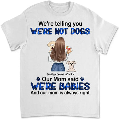 Dog Lovers - We're Babies And Our Mom Is Always Right - Personalized T-shirt (LH) - The Next Custom Gift  T-shirt