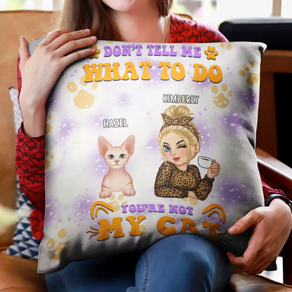 Don't Tell Me What To Do You're Not My Cats - Personalized Pillow