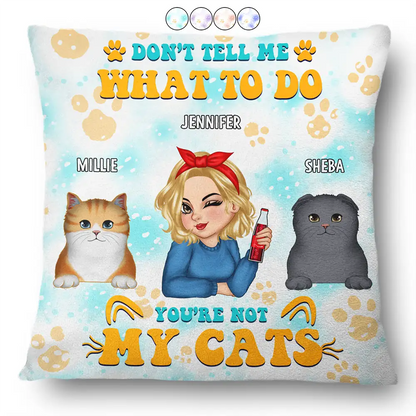 Don't Tell Me What To Do You're Not My Cats - Personalized Pillow
