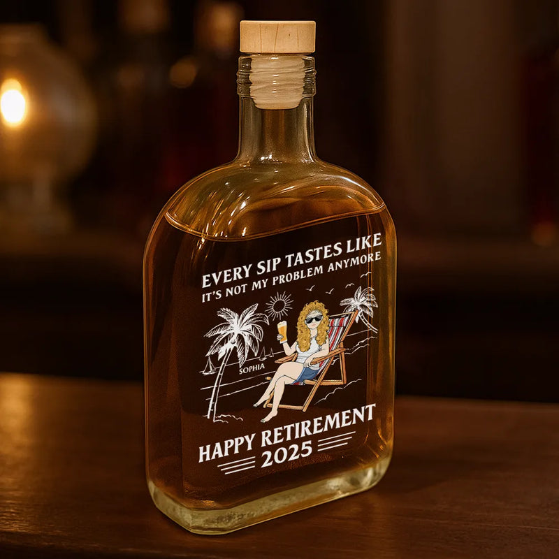 Every Sip Tastes Like It's Not My Problem Anymore Retirement - Personalized Whiskey Bottle