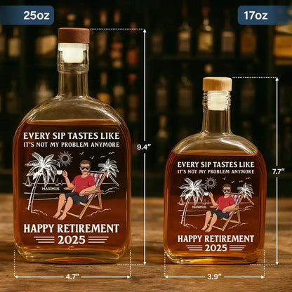Every Sip Tastes Like It's Not My Problem Anymore Retirement - Personalized Whiskey Bottle