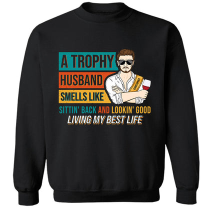 Trophy Husband Living My Best Life - Funny Gift For Married Men - Personalized Custom Sweatshirt