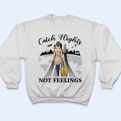 Catch Flights Not Feelings Traveling - Personalized Custom T Shirt