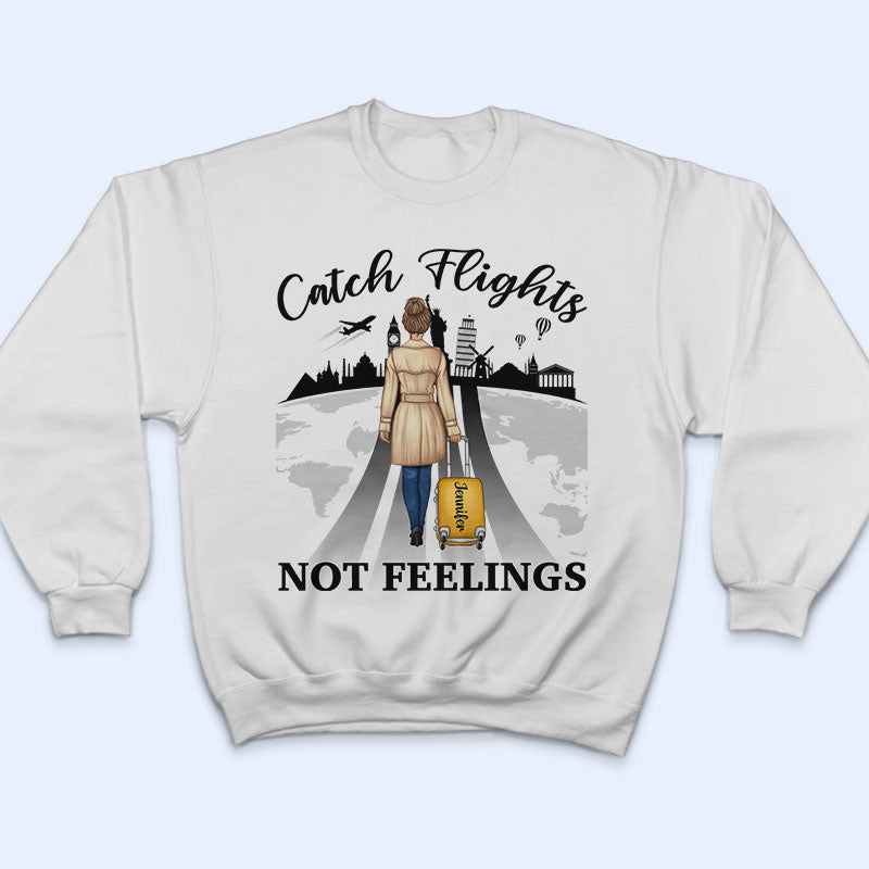 Catch Flights Not Feelings Traveling - Personalized Custom T Shirt