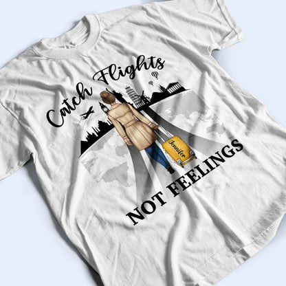 Catch Flights Not Feelings Traveling - Personalized Custom T Shirt