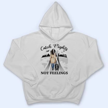 Catch Flights Not Feelings Traveling - Personalized Custom T Shirt