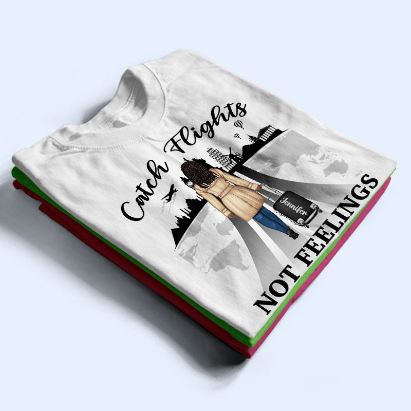 Catch Flights Not Feelings Traveling - Personalized Custom T Shirt