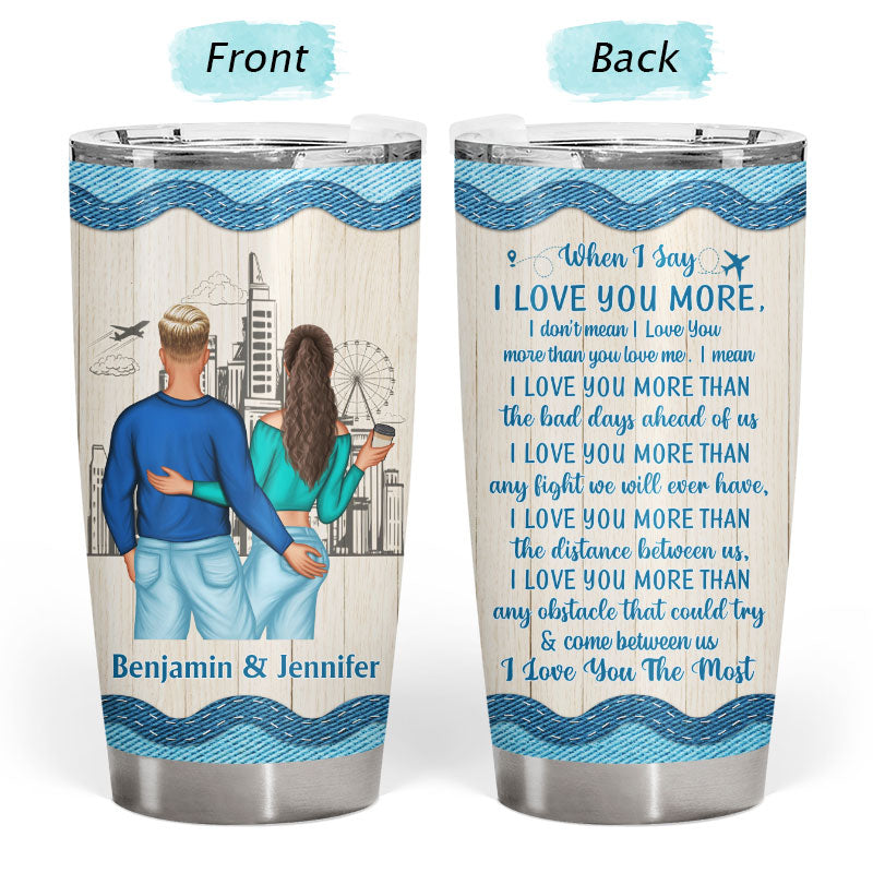 Couple Gift When I Say I Love You More - Personalized Custom Tumbler