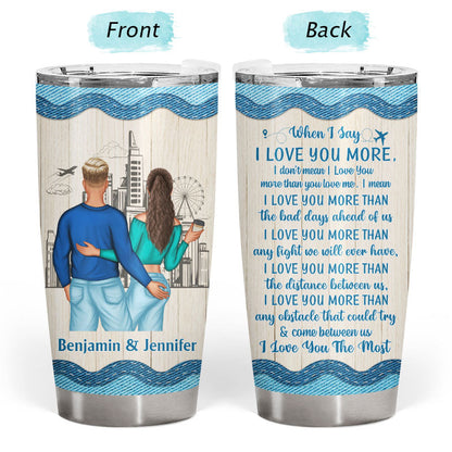 Couple Gift When I Say I Love You More - Personalized Custom Tumbler