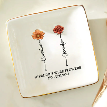 If Friends Were Flowers I'd Pick You - Personalized Ring Dish