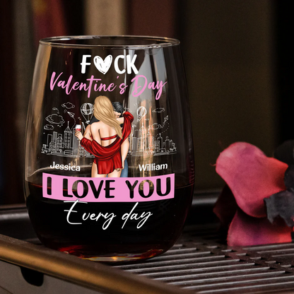 F#ck Valentine's Day I Love You Everyday - Personalized Stemless Wine Glass