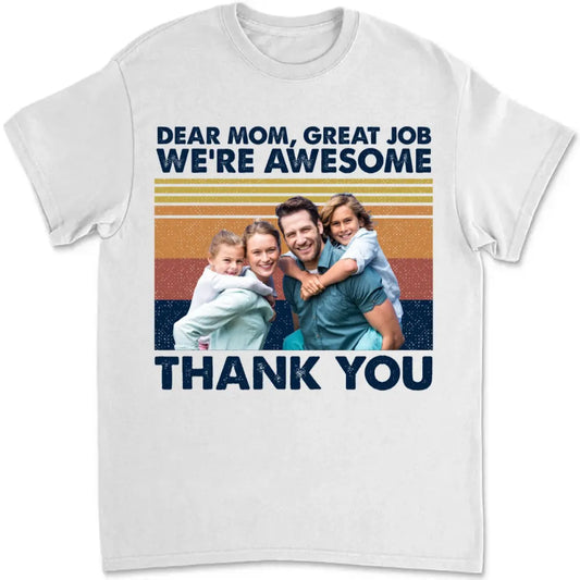 Family - Dear Mom Great Job We're Awesome Thank You - Personalized T-Shirt Shirts & Tops The Next Custom Gift