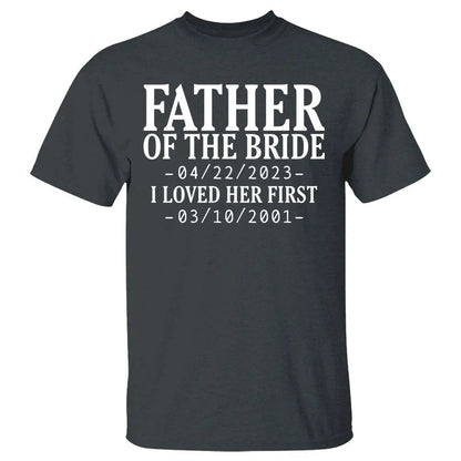 Family - Father Of The Bride I Loved Her First - Personalized Unisex T-shirt (LH) Shirts & Tops The Next Custom Gift