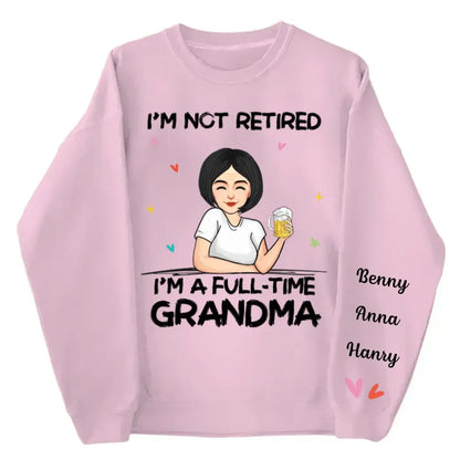 Family - I'm Not Retired I'm A Full Time Grandma - Personalized Sweatshirt Shirts & Tops The Next Custom Gift