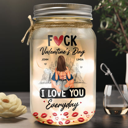 Fuck Valentine's Day I Love You Everyday - Personalized Mason Jar Light