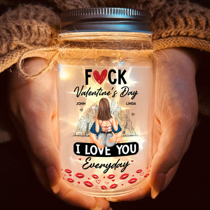 Fuck Valentine's Day I Love You Everyday - Personalized Mason Jar Light