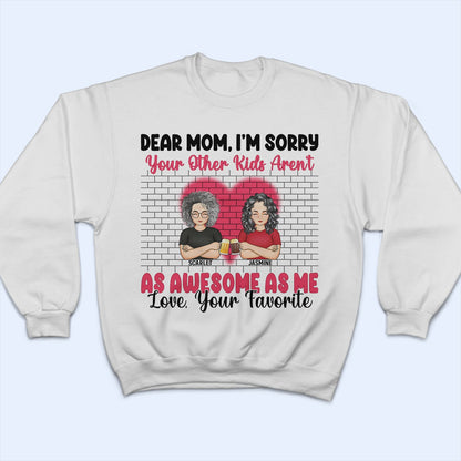 Dear Mom I'm Sorry - Gift For Mother - Personalized Custom T Shirt