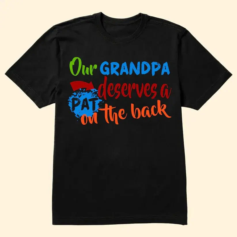 Dad/ Grandpa Deserves A Pat On The Back - Personalized Shirt T-shirt The Next Custom Gift