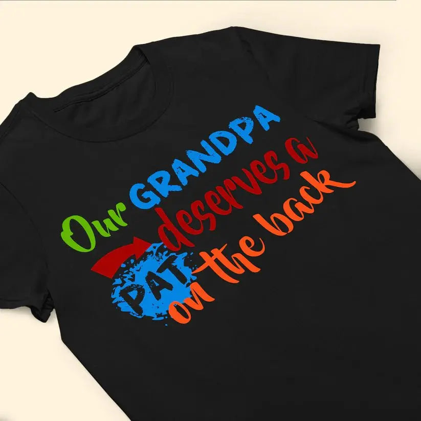 Dad/ Grandpa Deserves A Pat On The Back - Personalized Shirt T-shirt The Next Custom Gift