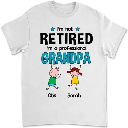 Grandpa - I'm Not Retired - Personalized Unisex T-shirt T-shirt The Next Custom Gift