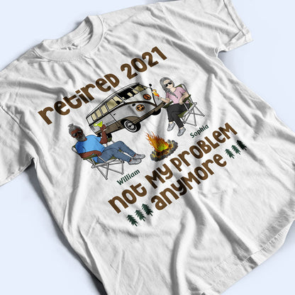 Retired Not My Problem Anymore Husband Wife Old Camping Couple - Personalized Custom T Shirt